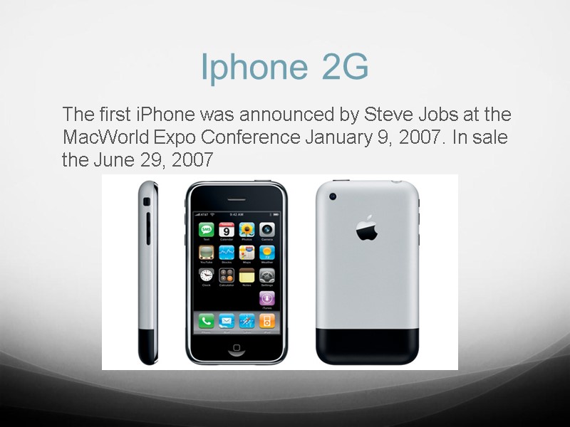 Iphone 2G  The first iPhone was announced by Steve Jobs at the MacWorld